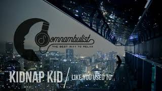 Kidnap Kid - Like You Used To SOMNAMBULIST