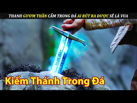 Thanh Gươm Thần Bị Phong Ấn Trong Đá Ai Rút Ra Được Người Đó Sẽ Làm Vua