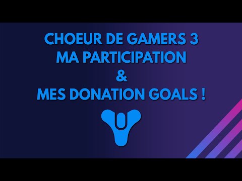 Choeur de Gamers 3 : ma Participation (Destiny ^^) \u0026 mes Donation Goals !