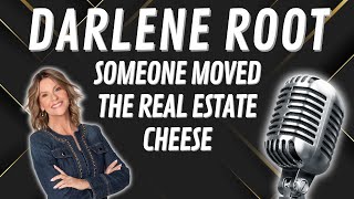 Darlene Root: Someone Moved The Real Estate Cheese