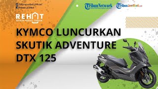 Kymco Tantang Honda ADV 150, Luncurkan Motor Skutik Adventure DTX 125, Dijual Mulai Rp 78,5 Jutaan