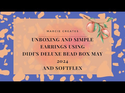 Unboxing Didi’s Deluxe Bead Box May 2024 and earring with Softflex Wire!