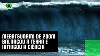 Megatsunami de 200m balançou a Terra e intrigou a ciência
