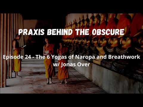 Praxis Behind The Obscure: Episode 24 - The 6 Yogas of Naropa and Breathwork w/ Jonas Over