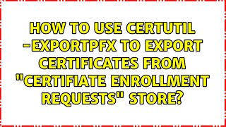 Download the video "How to use certutil -exportPFX to export certificates from "Certifiate Enrollment Requests" store?"