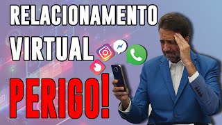 OS PERIGOS DE UM RELACIONAMENTO VIRTUAL | JORGE LORDELLO