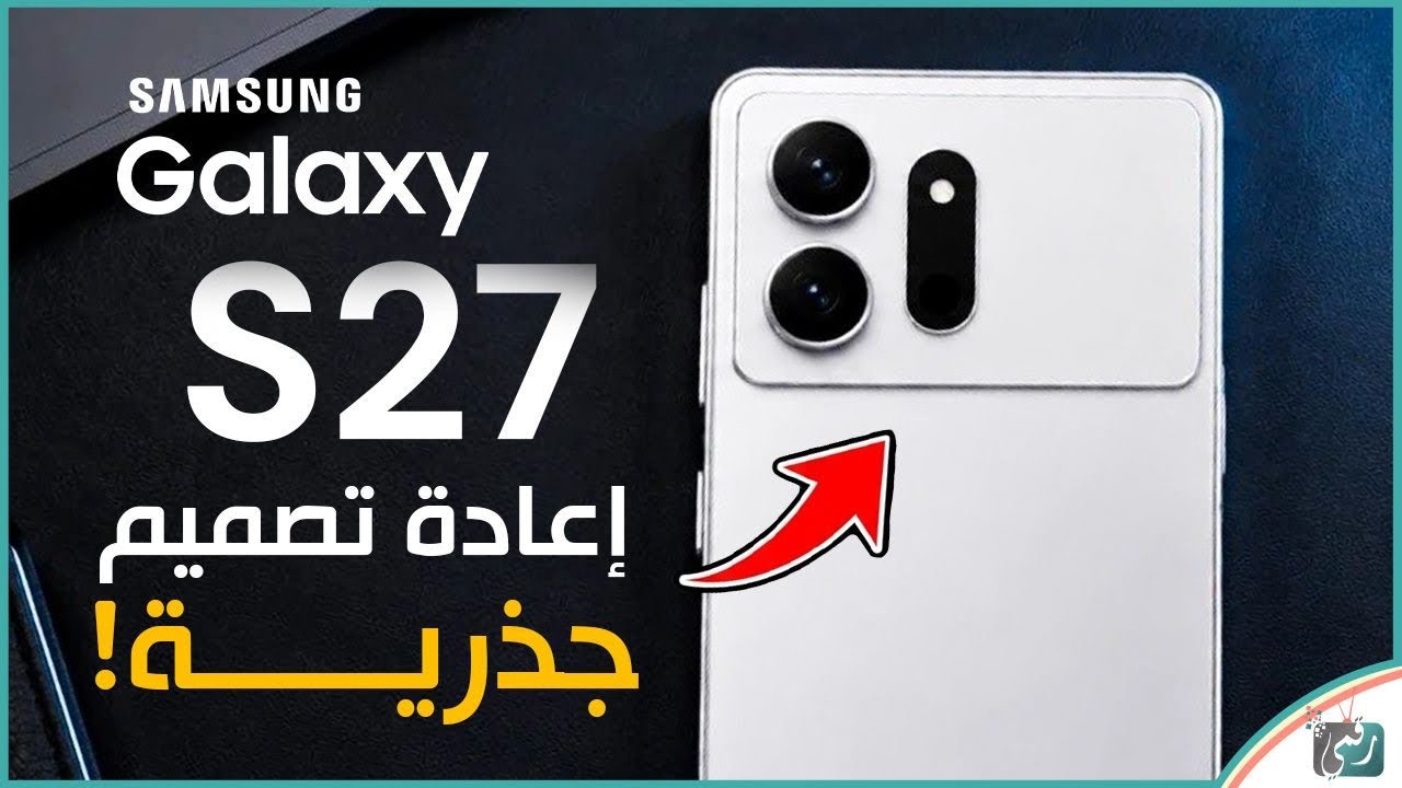 سامسونج Galaxy S27 بتصميم جديد كليًا! 😱 تغييرات مفاجئة وتسريبات خطيرة 