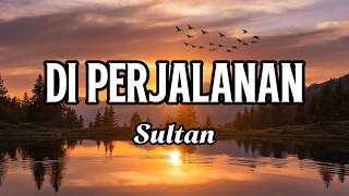 Download lagu Sultan - Di Perjalanan | Lirik Lagu mp3 Download lagu Sultan - Di Perjalanan | Lirik Lagu mp3