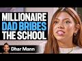 Millionaire DAD BRIBES The SCHOOL For Daughter Dhar Mann Studios