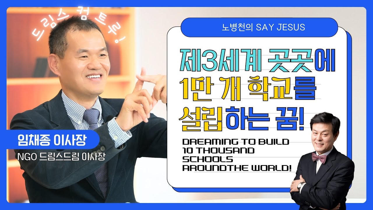 [세이 지저스] 1만 개 학교 세우기 프로젝트의 리더! 드림스드림 임채종 이사장