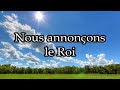 Nous annonçons le Roi