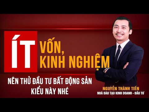 , title : 'Ít Vốn & Kinh Nghiệm Nên Đầu Tư Bất Động Sản Kiểu Này Nhé. | Nguyễn Thành Tiến'