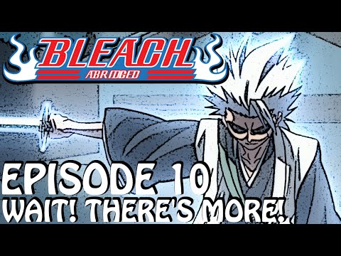 Bleach (S) Abridged Ep10 - "Wait! There's More!"