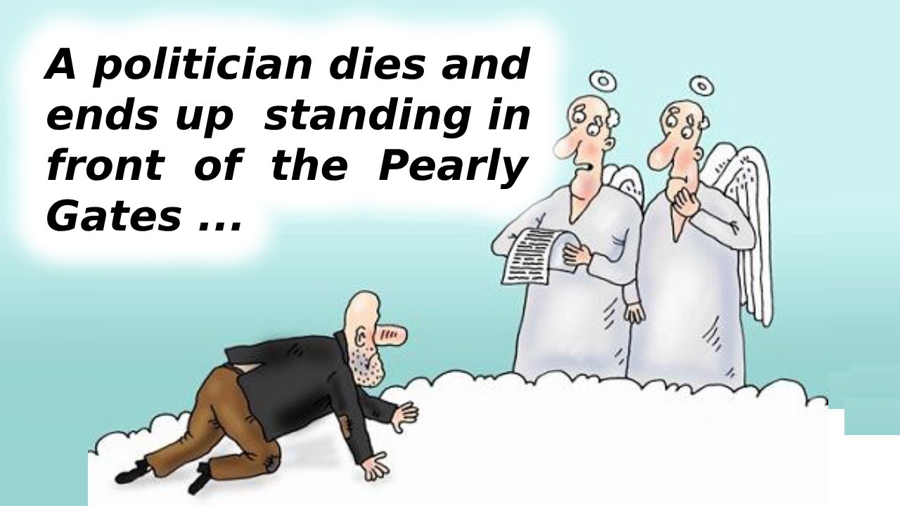 BEST JOKE OF THE DAY !!!. So a politician dies and ends up standing in front of the pearly gates ...
