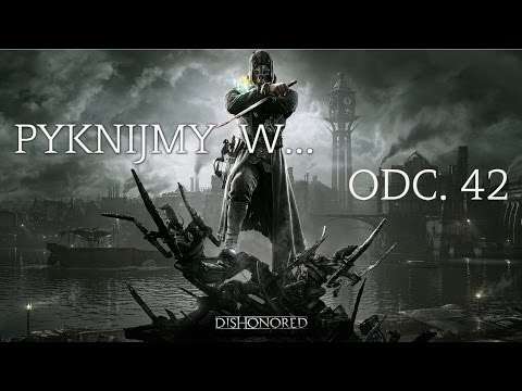 Pyknijmy w... Dishonored. Odc. 42 - Rządy Lorda Regent`a zakończone