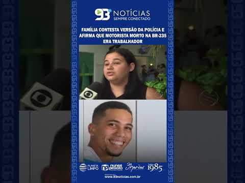 Família contesta versão da polícia e afirma que motorista morto na BR-235 era trabalhador