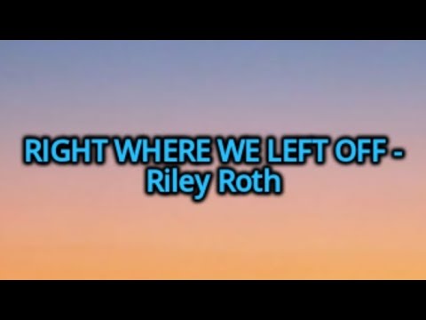 Riley Roth - Right Where We Left Off (Lyrics)