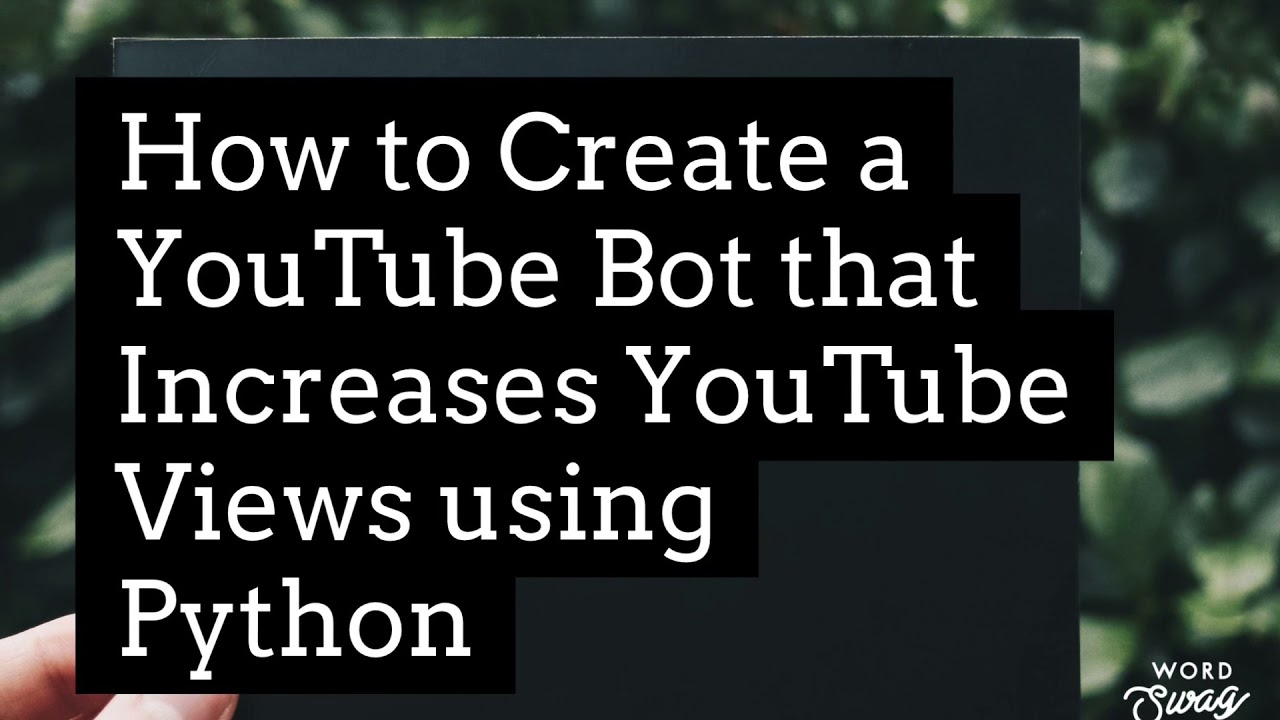 How to Create a Youtube Bot that Increases Views using Python Programming Language
