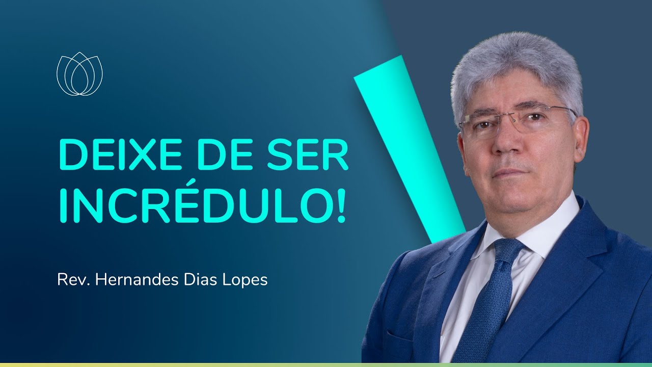 COMO VENCER A INCREDULIDADE? | Rev. Hernandes Dias Lopes | IPP