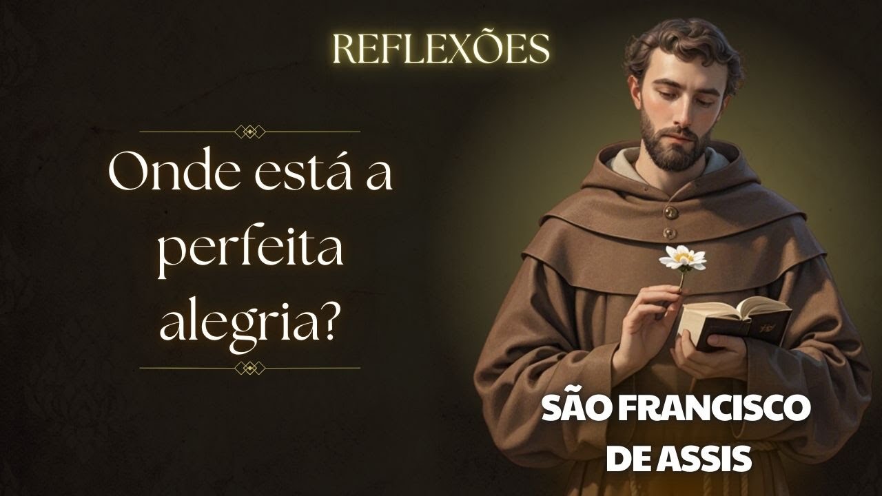 A Alegria Verdadeira Não Está Onde Você Pensa - Reflexão de São Francisco de Assis
