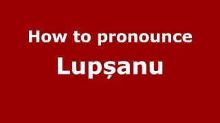How to pronounce Lupșanu