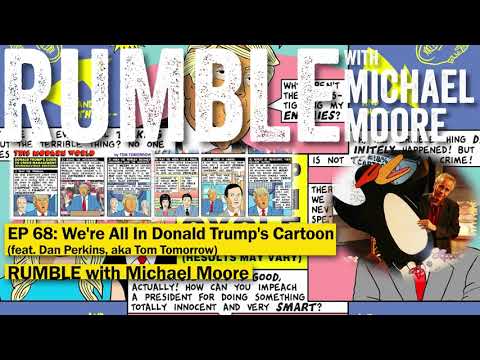 68: We're All In Donald Trump's Cartoon (w/ Dan Perkins, aka Tom Tomorrow) [Rumble w Michael Moore]
