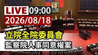 【完整公開】LIVE 立院全院委員會 監察院人事同意權案