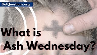 What is Ash Wednesday? | Lent Fasting | GotQuestions.org