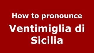 How to pronounce Ventimiglia Di Sicilia