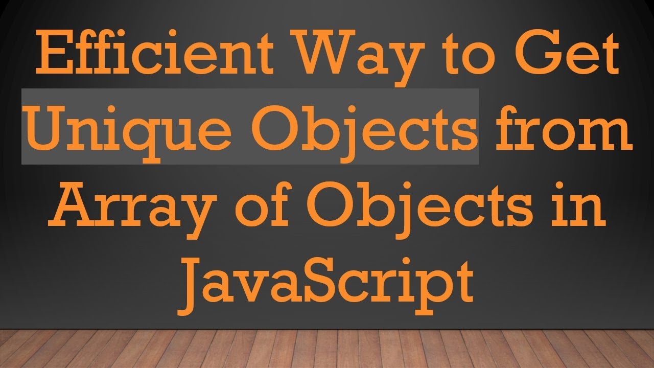 Efficient Way to Get Unique Objects from Array of Objects in JavaScript