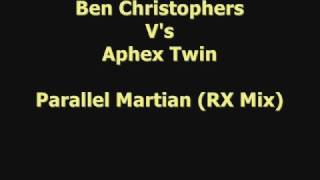 Ben Christophers V's Aphex Twin - Parallel Martian (RX mix)