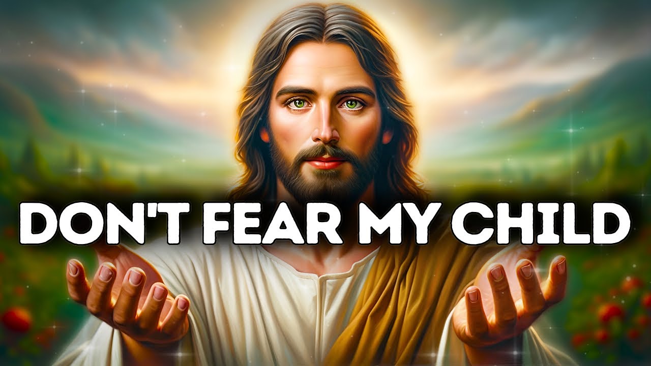 GOD SAYS: DON'T FEAR MY CHILD | God Message Today | Gods Message Now |God's Message Now Today