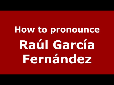 How to pronounce Raúl García Fernández (Spain/Spanish) - PronounceNames.com