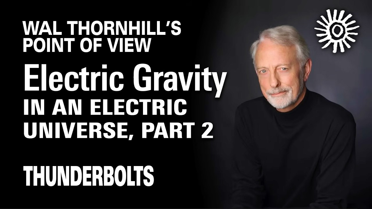 Thornhill's POV: Electric Gravity in an Electric Universe, Part 2 | Thunderbolts