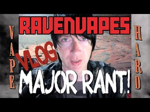 RavenVapes Vlog - MAJOR RANT