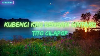 Download lagu Tito Cilapop - kubenci kau dengan cintaku(Lyrics) mp3