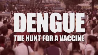 DENGUE: THE HUNT FOR A VACCINE