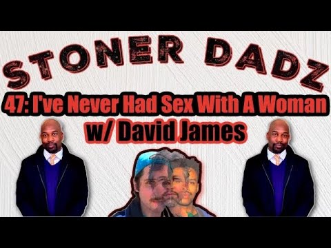 Stoner Dadz Ep 47 - I've Never Had Sex With a Woman w/David James