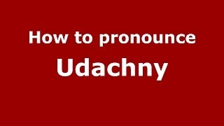 How to pronounce Udachny