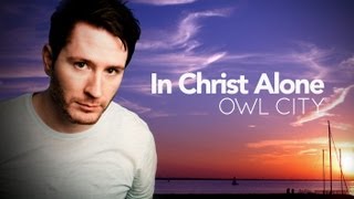 Owl City - In Christ Alone - WITH LYRICS!