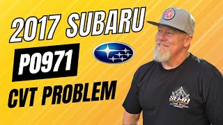 2017 Subaru Forester P0971 CVT Problem