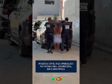 POLÍCIA CIVIL FAZ OPERAÇÃO NO NOSSA SRA. APARECIDA, EM CARATINGA