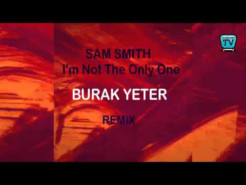 257-BURAK YETER TV - Sam Smith - Im Not The Only One (Burak Yeter Remix)