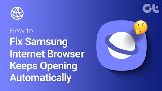 How To Fix Samsung Internet Browser Keeps Opening Automatically