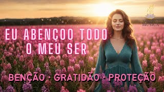 Eu Abençoo Todo o Meu Ser 💖Canções de Gratidão, Proteção e Poder Divino para Atrair Luz e Plenitude