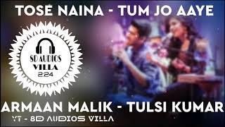 Tose Naina - Tum Jo Aaye | 8D Song |T-Series Mixtape l Armaan Malik Tulsi Kumar l  8d music