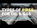 Types of Pipes used in Oil & Gas - Seamless, ERW, LSAW, DSAW