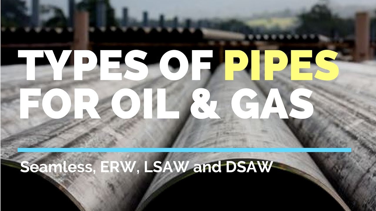 Types of Pipes used in Oil & Gas - Seamless, ERW, LSAW, DSAW