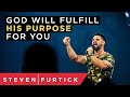 God Will Fulfill His Purpose For You | Pastor Steven Furtick