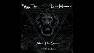 Bigg Tie - "Ain't The Same" ft. Lola Monroe (Prod. By CoKayn)